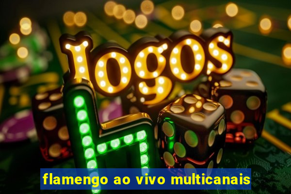 flamengo ao vivo multicanais